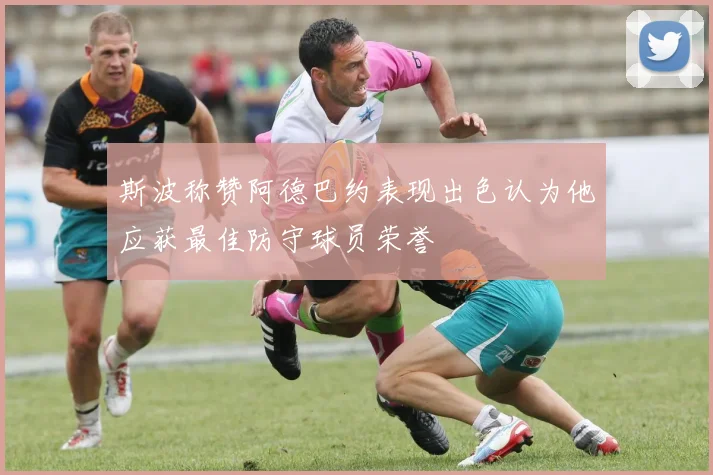 斯波称赞阿德巴约表现出色认为他应获最佳防守球员荣誉