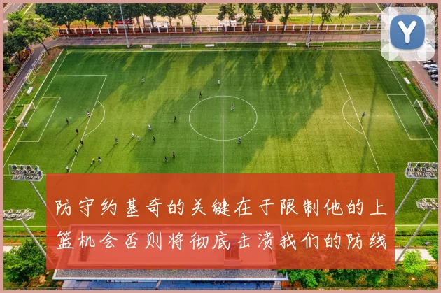 防守约基奇的关键在于限制他的上篮机会否则将彻底击溃我们的防线